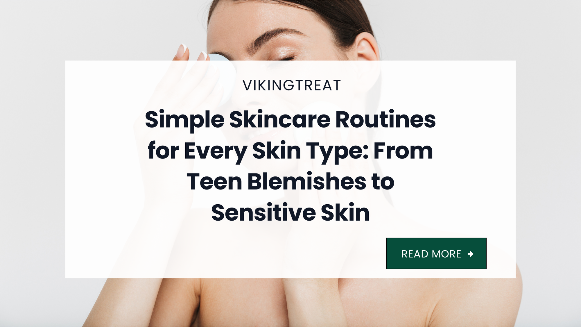 Simple skincare routines for every skin type, a VikingTreat guide
