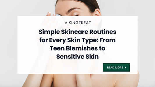 Simple skincare routines for every skin type, a VikingTreat guide